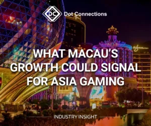 Dot Connections market update graphic over a Macau casino background with the headline “What Macau’s Growth Could Signal for Asia Gaming.”